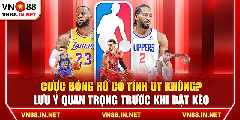 Cược bóng rổ có tính OT không? Lưu ý quan trọng trước khi đặt kèo