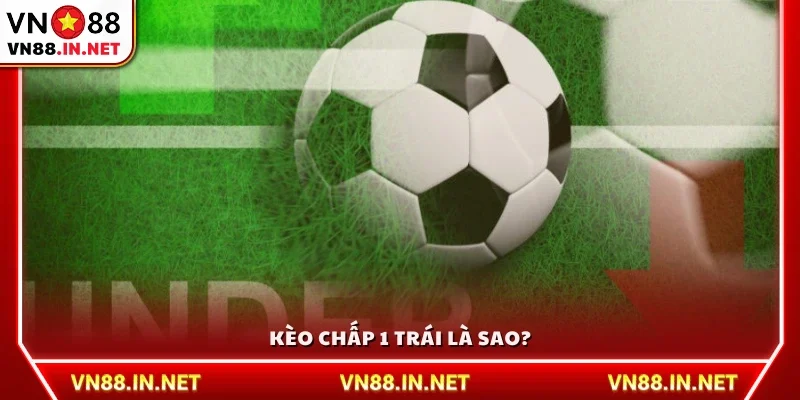 Kèo chấp 1 trái là sao?