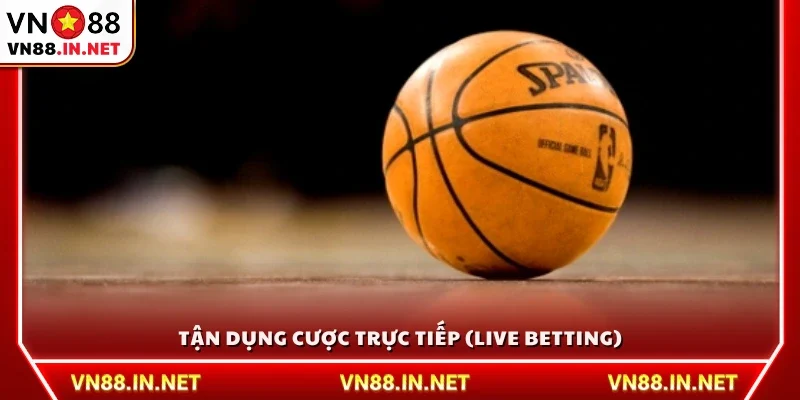 Kinh nghiệm cược bóng rổ tận dụng cược trực tiếp (Live Betting)